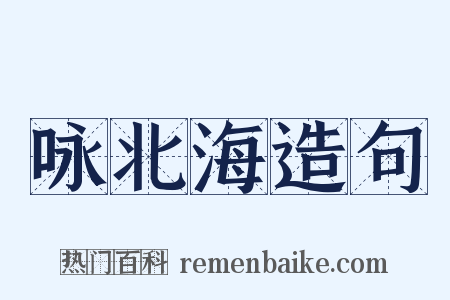咏北海造句是什么意思的图片